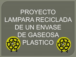 PROYECTO  LAMPARA RECICLADA  DE UN ENVASE  DE GASEOSA  PLASTICO 
