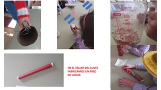 EN EL TALLER DEL LUNES
FABRICAMOS UN PALO
DE LLUVIA
 