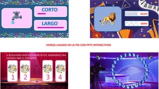 HEMOS JUGADO EN LA PDI CON PPTS INTERACTIVAS
 