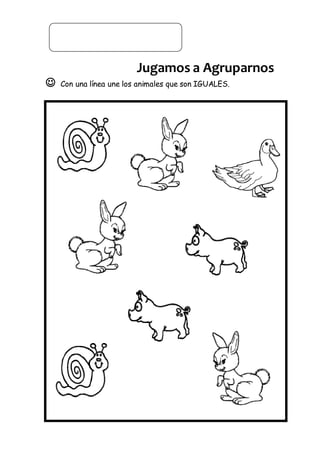 Jugamos a Agruparnos
 Con una línea une los animales que son IGUALES.
 