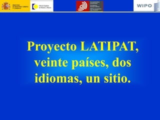 Proyecto LATIPAT,
 veinte países, dos
 idiomas, un sitio.
 