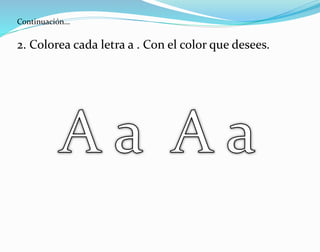 Continuación…
2. Colorea cada letra a . Con el color que desees.
 
