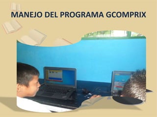 MANEJO DEL PROGRAMA GCOMPRIX 
 