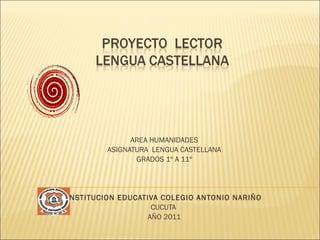 AREA HUMANIDADES ASIGNATURA  LENGUA CASTELLANA GRADOS 1º A 11º INSTITUCION EDUCATIVA COLEGIO ANTONIO NARIÑO CUCUTA  AÑO 2011 