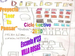 Proyecto "Leer Es Pensar" Ciclo Lectivo 2010 Escuela Nº23 VILLA ROSAS 
