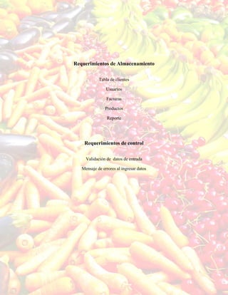 Requerimientos de Almacenamiento
Tabla de clientes
Usuarios
Facturas
Productos
Reporte
Requerimientos de control
Validación de datos de entrada
Mensaje de errores al ingresar datos
 