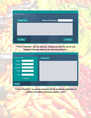 “Vista o Pantalla” Opción eliminar: Muestra la interfaz con la cual
podemos eliminar algunos de nuestros productos.
“Vista o Pantalla” La opción actualización de producto, pudiendo así
cambiar el nombre, existencia, precio y peso.
 