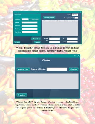 “Vista o Pantalla” Opción facturas: Su función es mostrar múltiples
opciones como buscar clientes, buscar productos, realizar venta.
“Vista o Pantalla” Opción buscar clientes: Muestra todos los clientes
registrados con lo cual deberíamos seleccionar uno y dar click al botón
enviar para pasar esos datos a la factura junto al monto del producto
seleccionado.
 