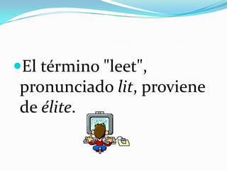 El término "leet", pronunciado lit, proviene de élite.