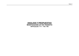 Página 1




ANALISIS Y PROPUESTAS
MODIFICACION LEY DE TRANSITO
    ARTICULOS / 111 – 193- 196
 