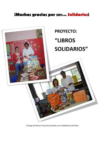 ¡Muchas gracias por ser… Solidarios¡
PROYECTO:
“LIBROS
SOLIDARIOS”
Entrega de libros en Asuntos Sociales y en la Biblioteca de Potes
 