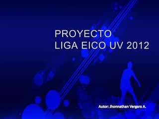 Proyecto liga eico uv 2012