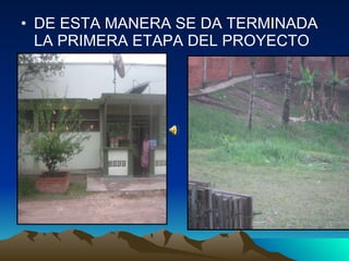 DE ESTA MANERA SE DA TERMINADA LA PRIMERA ETAPA DEL PROYECTO 