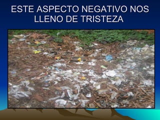 ESTE ASPECTO NEGATIVO NOS LLENO DE TRISTEZA  