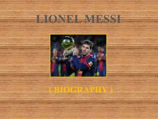 LIONEL MESSI




 ( BIOGRAPHY )
 