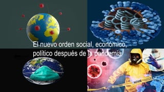 El nuevo orden social, económico,
político después de la pandemia.
 