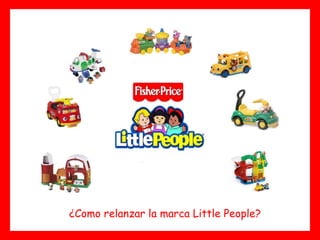 ¿Como relanzar la marca Little People? 