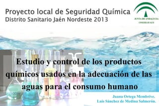 Estudio y control de los productos
químicos usados en la adecuación de las
aguas para el consumo humano
Juana Ortega Membrive.
Luis Sánchez de Medina Salmerón.

 