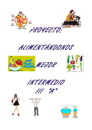PROYECTO:
ALIMENTÁNDONOS
MEJOR
INTERMEDIO
III “A”
 
