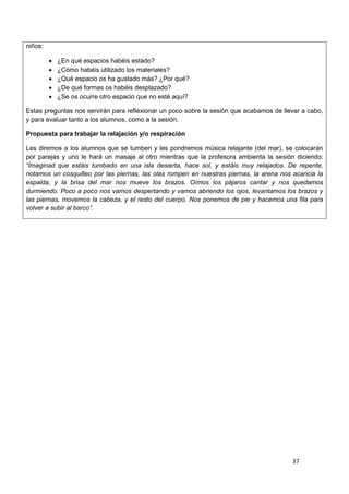37
niños:
 ¿En qué espacios habéis estado?
 ¿Cómo habéis utilizado los materiales?
 ¿Qué espacio os ha gustado más? ¿Po...