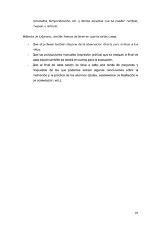 39
contenidos, temporalización, etc. y demás aspectos que se puedan cambiar,
mejorar, o reforzar.
Además de todo esto, tam...