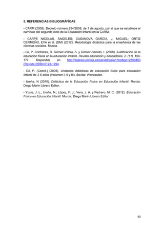 40
5. REFERENCIAS BIBLIOGRÁFÍCAS
- CARM (2008). Decreto número 254/2008, de 1 de agosto, por el que se establece el
curríc...