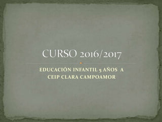 EDUCACIÓN INFANTIL 5 AÑOS A
CEIP CLARA CAMPOAMOR
 
