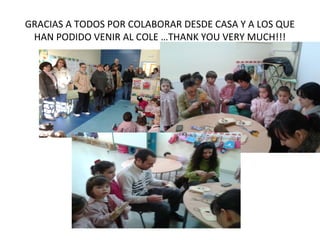 GRACIAS A TODOS POR COLABORAR DESDE CASA Y A LOS QUE
HAN PODIDO VENIR AL COLE …THANK YOU VERY MUCH!!!