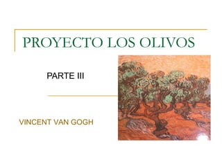 PROYECTO LOS OLIVOS
PARTE III
VINCENT VAN GOGH
 