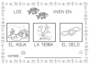 LOS                  VIVEN EN:




EL AGUA        LA TIERRA     EL CIELO

NOMBRE:   _____________________________
 