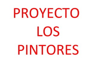 PROYECTO
LOS
PINTORES
 