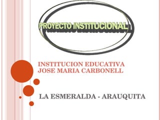 LA ESMERALDA - ARAUQUITA INSTITUCION EDUCATIVA  JOSE MARIA CARBONELL 
