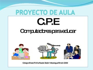 C.P.E Computadores para educar Colegio Eliseo Pinilla Rueda. Sede I Macaregua Rincón 2009 