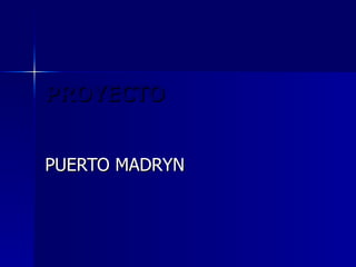 PROYECTO PUERTO MADRYN 