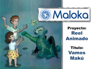 Proyecto: Reel Animado Titulo: Vamos Makú  