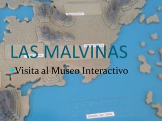 LAS MALVINAS
Visita al Museo Interactivo
 