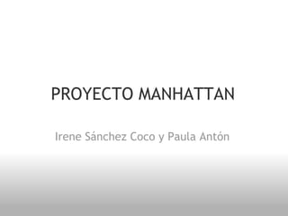 PROYECTO MANHATTAN  Irene Sánchez Coco y Paula Antón  