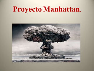 Proyecto Manhattan.
 