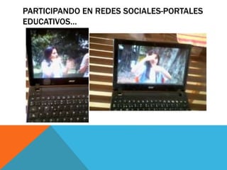 PARTICIPANDO EN REDES SOCIALES-PORTALES 
EDUCATIVOS… 
 