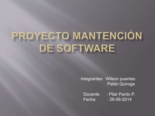 Integrantes : Wilson puentes
Pablo Quiroga
Docente : Pilar Pardo P.
Fecha : 26-06-2014
 