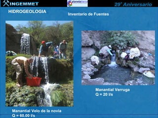 HIDROGEOLOGIA
                              Inventario de Fuentes




                                            Manantial Verruga
                                            Q = 20 l/s



 Manantial Velo de la novia
 Q = 60.00 l/s
 