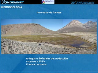 HIDROGEOLOGIA

                        Inventario de fuentes




                Aniegos o Bofedales de producción
                mayores a 15 l/s
                Cuenca Locumba
 