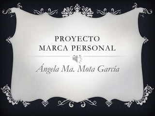 Proyecto marca personal Ángela Ma. Mota García 