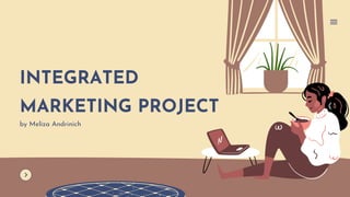 INTEGRATED
MARKETING PROJECT
by Meliza Andrinich
 