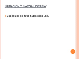DURACIÓN Y CARGA HORARIA:
 3 módulos de 40 minutos cada uno.
 