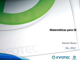 Matemáticas para SE



        Ramon Reyes
           Dic, 2012
 