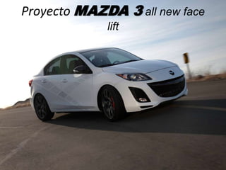 Proyecto MAZDA 3 all new face
             lift
 