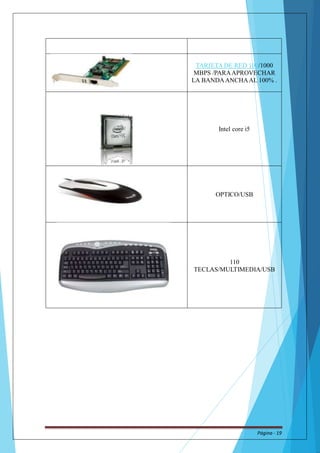 TARJETA DE RED 100/1000 
MBPS /PARA APROVECHAR 
LA BANDAANCHA AL 100% . 
Intel core i5 
OPTICO/USB 
110 
TECLAS/MULTIMEDIA/USB 
Página - 19 
 