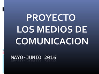 PROYECTO
LOS MEDIOS DE
COMUNICACION
 