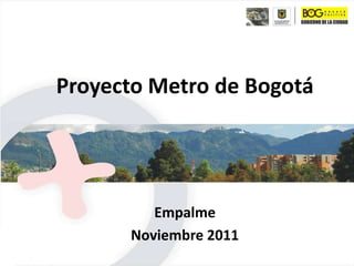 Proyecto Metro de Bogotá




         Empalme
      Noviembre 2011
 